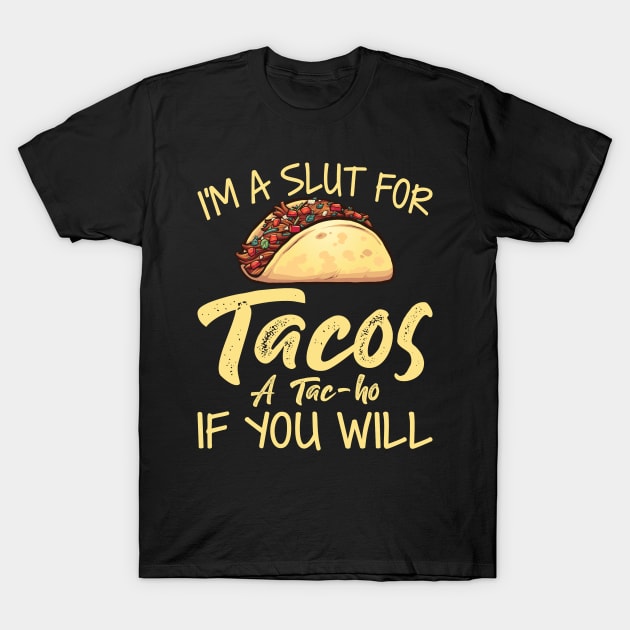 I Am A Slut For Tacos - Funny T Shirts Sayings - Funny T Shirts For Women - SarcasticT Shirts T-Shirt by Murder By Text